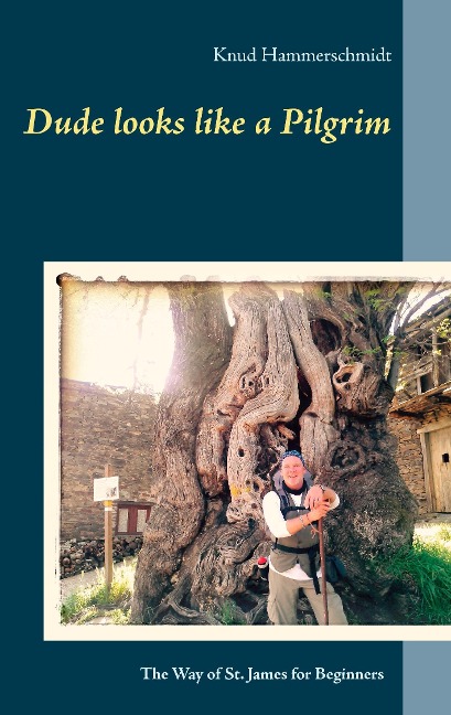 Dude looks like a Pilgrim: El Camino for Beginners: The Way of Saint James from Leon to Santiago