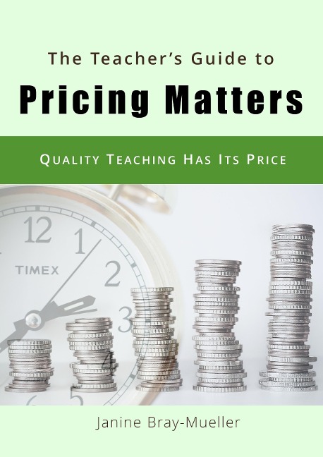 The Teacher's Guide to Pricing Matters: Quality Teaching  Has Its Price
