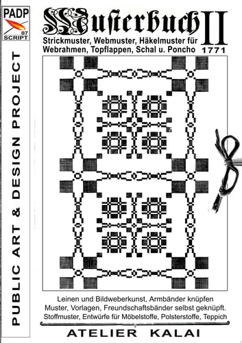 PADP-SCRIPT 007: Musterbuch II von 1771 Strickmuster, Webmuster, Häkelmuster für Webrahmen, Topflappen, Schal u. Poncho