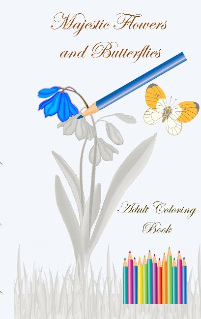 Majestic Flowers and Butterflies - Adult Coloring Book: Crafts & Hobbies, Hobby, Art, Graphic Design, leisure time, artist, Lifestyle, Decoration, coloring, colouring, painting, drawing, pencil, crayon, felt-tip, bestseller, stress relief, creative, creat