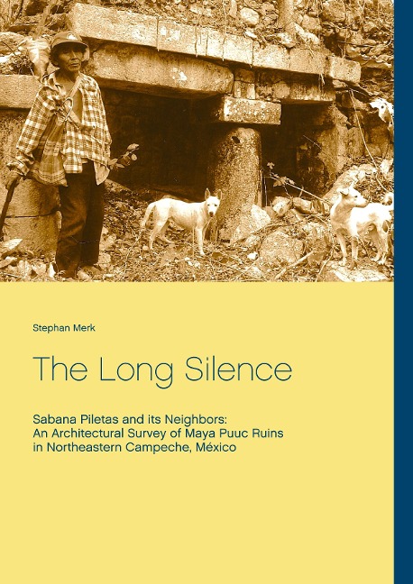 The Long Silence: Sabana Piletas and its Neighbors: An Architectural Survey of Maya Puuc Ruins in Northeastern Campeche, México