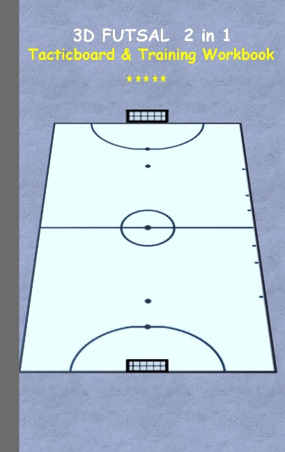 3D Futsal 2 in 1 Tacticboard and Training Book: Tactics/strategies/drills for trainer/coaches, notebook, training, exercise, exercises, drills, practice, exercise course, tutorial, winning strategy, technique, sport club, play moves, coaching instruction,