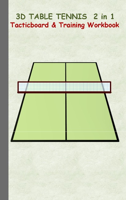 3D Table Tennis Tacticboard and Training Workbook: Tactics/strategies/drills for trainer/coaches, notebook, training, exercise, exercises, drills, practice, exercise course, tutorial, winning strategy, technique, sport club, play moves, coaching instructi