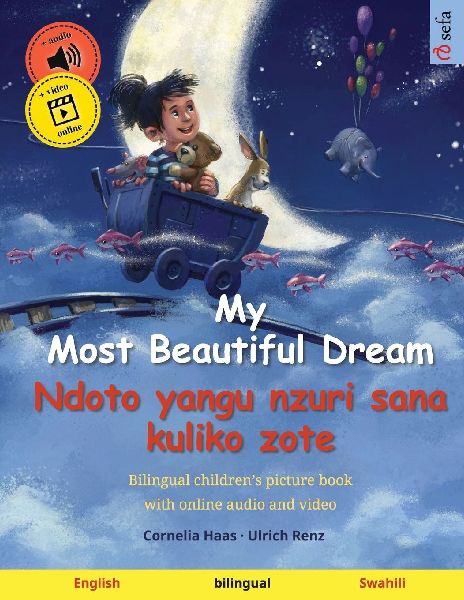 My Most Beautiful Dream - Ndoto yangu nzuri sana kuliko zote (English - Swahili): Bilingual childrens picture book, with online audio and video