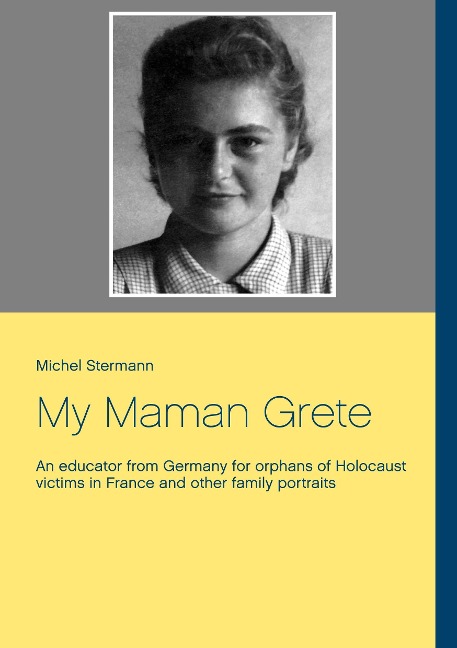 My Maman Grete: An educator from Germany for orphans of Holocaust victims in France and other family portraits