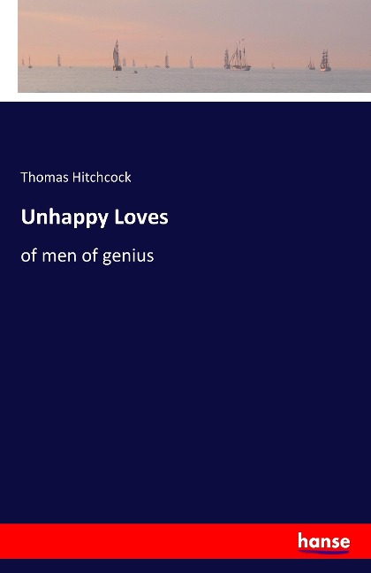 Unhappy Loves: of men of genius
