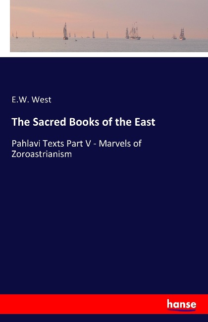 The Sacred Books of the East: Pahlavi Texts Part V - Marvels of Zoroastrianism