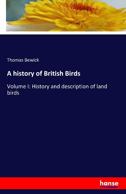 A history of British Birds: Volume I: History and description of land birds
