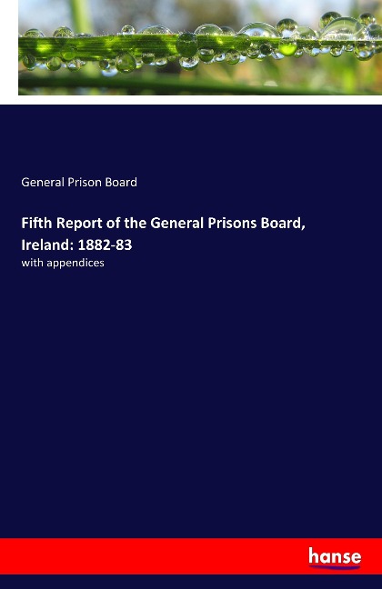 Fifth Report of the General Prisons Board, Ireland: 1882-83: with appendices
