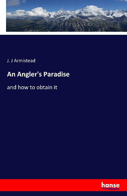 An Anglers Paradise: and how to obtain it