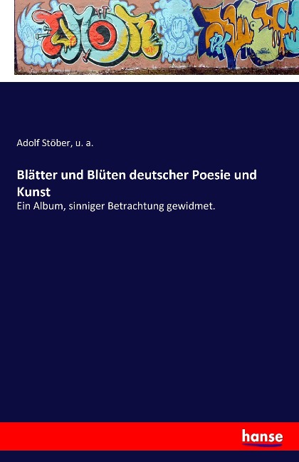 Blätter und Blüten deutscher Poesie und Kunst: Ein Album, sinniger Betrachtung gewidmet.