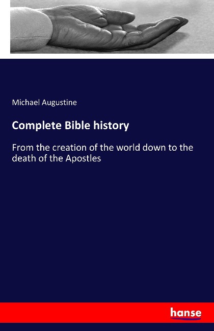 Complete Bible history: From the creation of the world down to the death of the Apostles