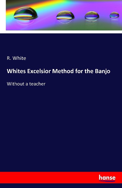 Whites Excelsior Method for the Banjo: Without a teacher