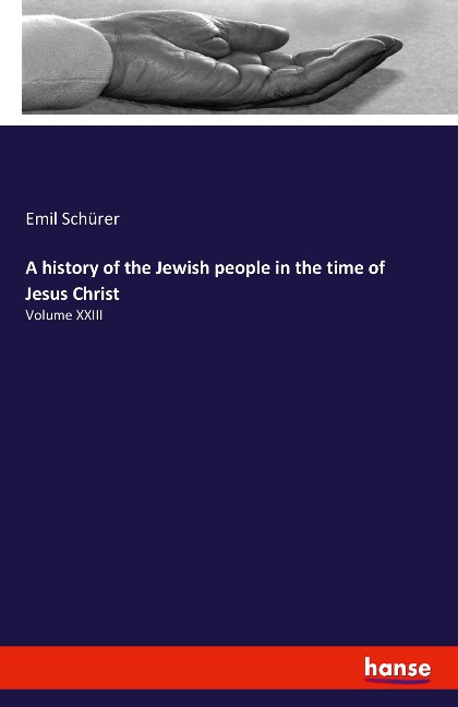A history of the Jewish people in the time of Jesus Christ: Volume XXIII