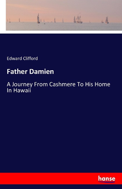 Father Damien: A Journey From Cashmere To His Home In Hawaii