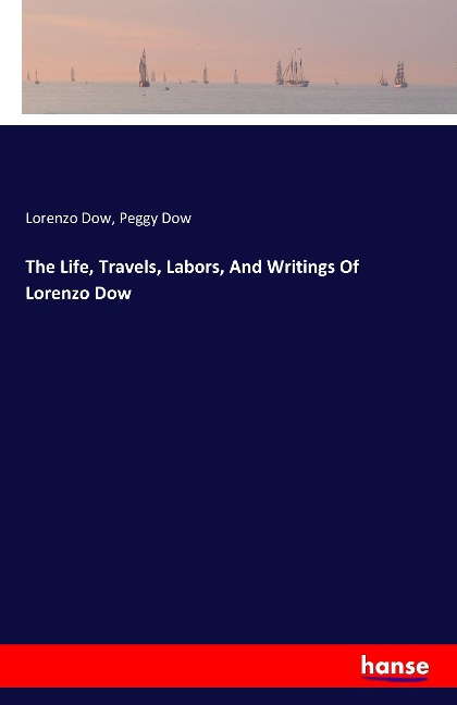 The Life, Travels, Labors, And Writings Of Lorenzo Dow