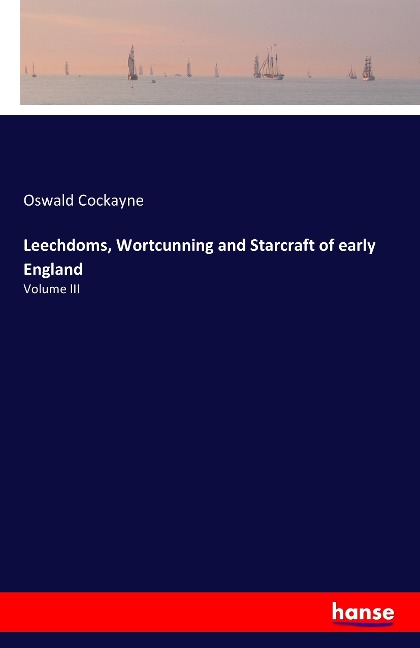 Leechdoms, Wortcunning and Starcraft of early England: Volume III