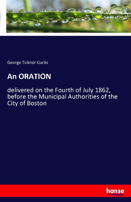 An ORATION: delivered on the Fourth of July 1862, before the Municipal Authorities of the City of Boston