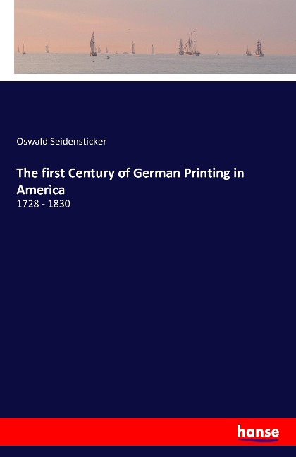 The first Century of German Printing in America: 1728 - 1830
