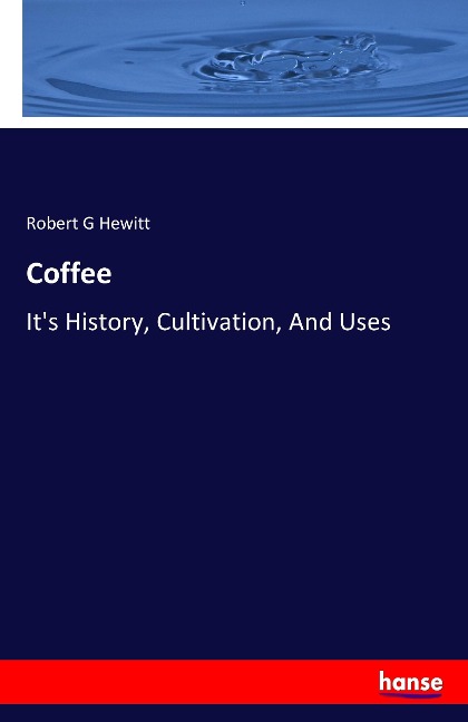Coffee: It's History, Cultivation, And Uses