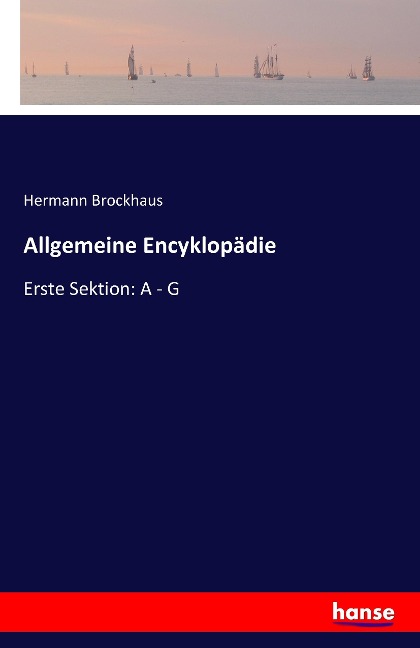 Allgemeine Encyklopädie: Erste Sektion: A - G