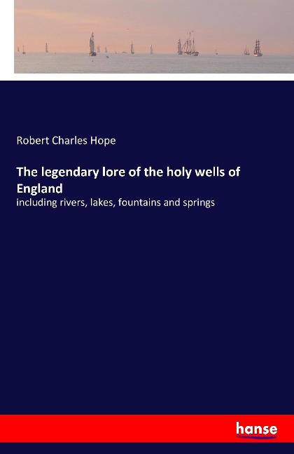 The legendary lore of the holy wells of England: including rivers, lakes, fountains and springs