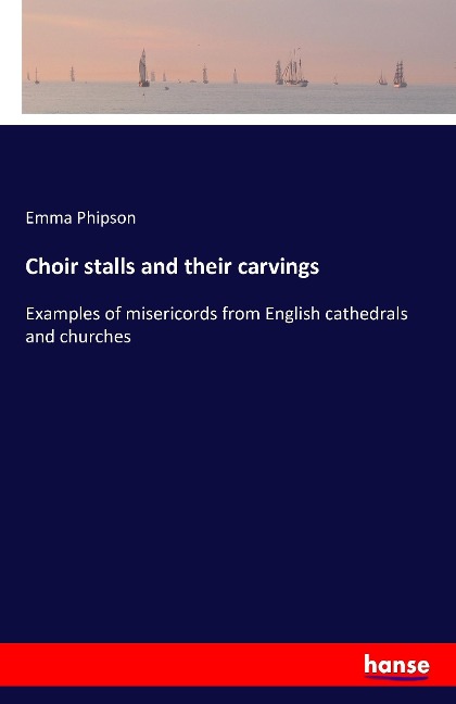 Choir stalls and their carvings: Examples of misericords from English cathedrals and churches