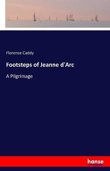 Footsteps of Jeanne dArc: A Pilgrimage