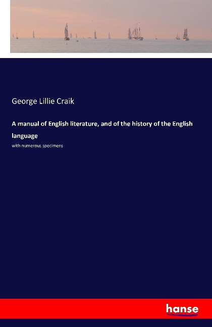 A manual of English literature, and of the history of the English language: with numerous specimens