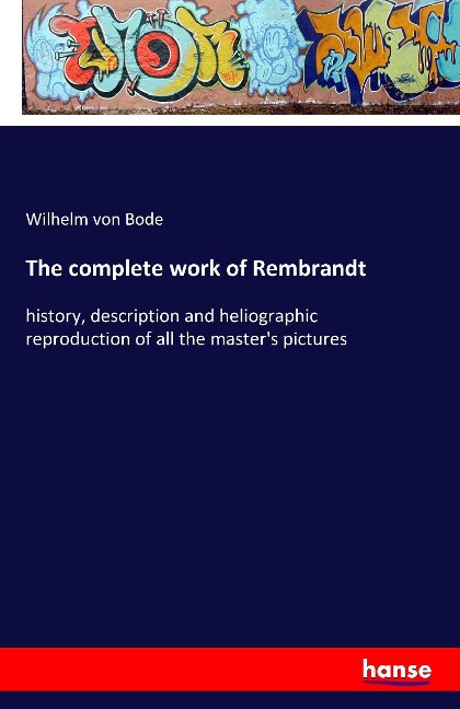 The complete work of Rembrandt: history, description and heliographic reproduction of all the masters pictures