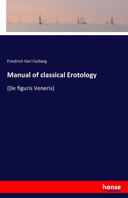 Manual of classical Erotology: (De figuris Veneris)