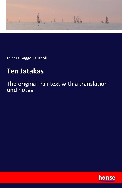 Ten Jatakas: The original Päli text with a translation und notes