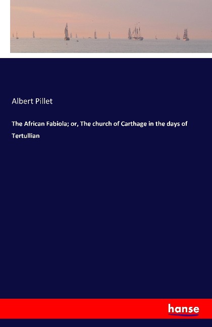 The African Fabiola; or, The church of Carthage in the days of Tertullian