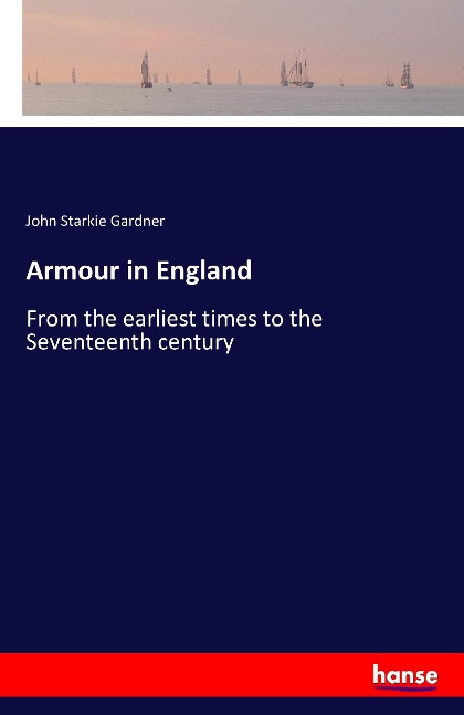 Armour in England: From the earliest times to the Seventeenth century