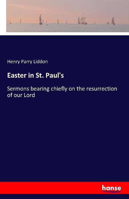 Easter in St. Pauls: Sermons bearing chiefly on the resurrection of our Lord