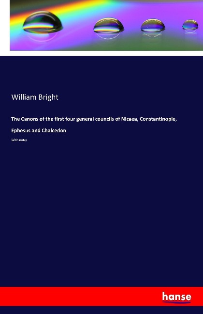 The Canons of the first four general councils of Nicaea, Constantinople, Ephesus and Chalcedon: With notes