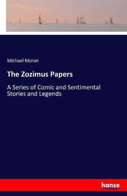 The Zozimus Papers: A Series of Comic and Sentimental Stories and Legends