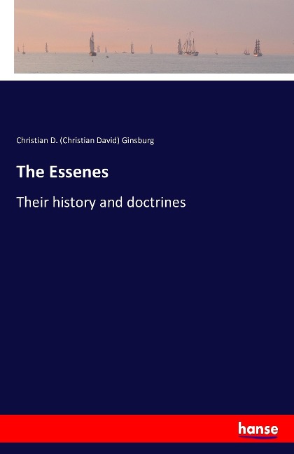 The Essenes: Their history and doctrines