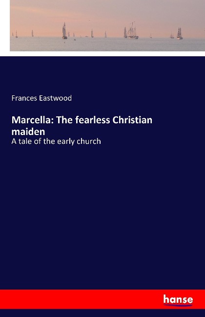 Marcella: The fearless Christian maiden: A tale of the early church