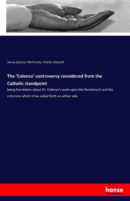 The Colenso controversy considered from the Catholic standpoint: being five letters about Dr. Colensos work upon the Pentateuch and the criticisms which it has called forth on either side