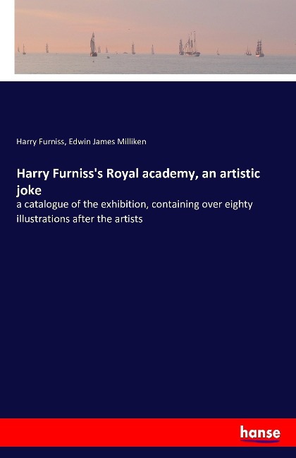 Harry Furnisss Royal academy, an artistic joke: a catalogue of the exhibition, containing over eighty illustrations after the artists