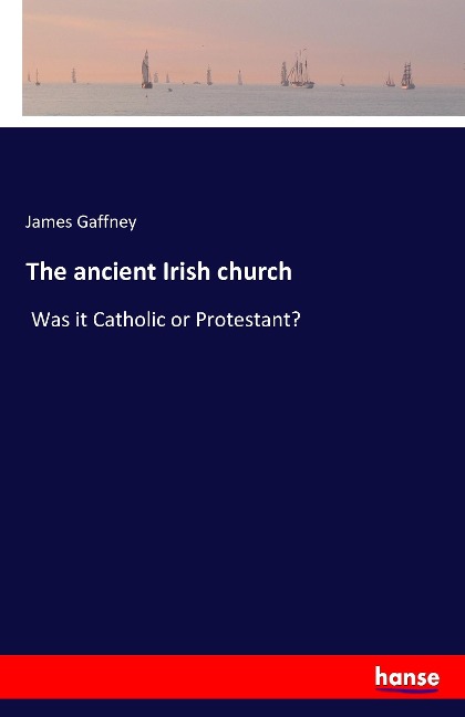 The ancient Irish church: Was it Catholic or Protestant?