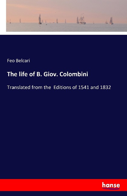 The life of B. Giov. Colombini: Translated from the  Editions of 1541 and 1832