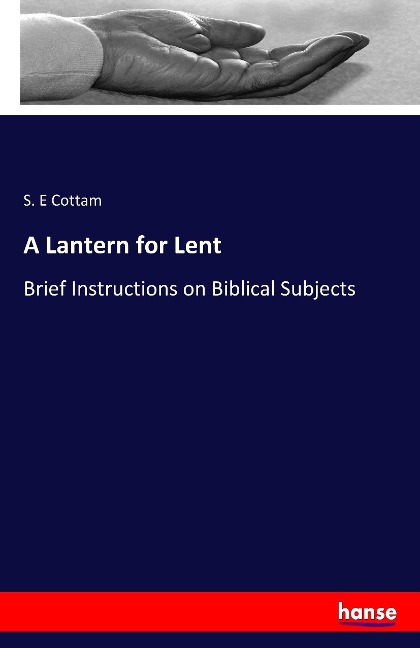A Lantern for Lent: Brief Instructions on Biblical Subjects