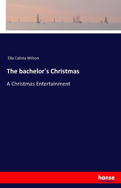 The bachelors Christmas: A Christmas Entertainment