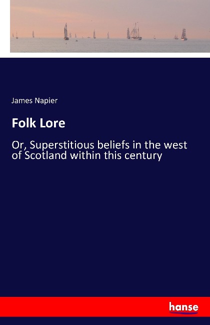 Folk Lore: Or, Superstitious beliefs in the west of Scotland within this century