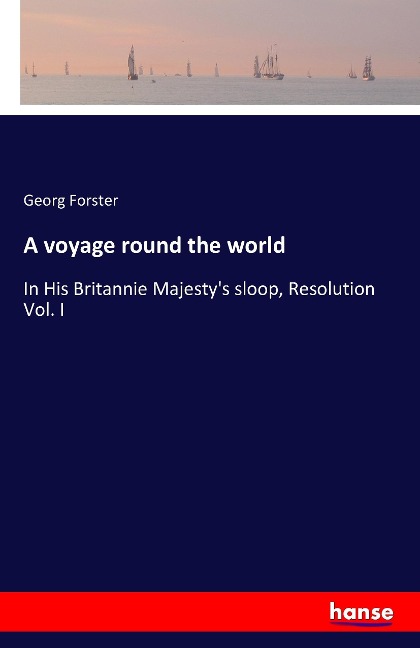 A voyage round the world: In His Britannie Majesty's sloop, Resolution Vol. I