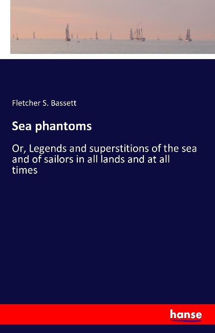 Sea phantoms: Or, Legends and superstitions of the sea and of sailors in all lands and at all times