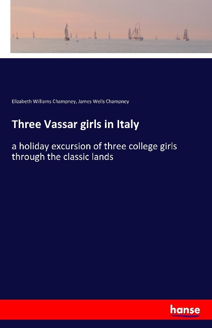 Three Vassar girls in Italy: a holiday excursion of three college girls through the classic lands