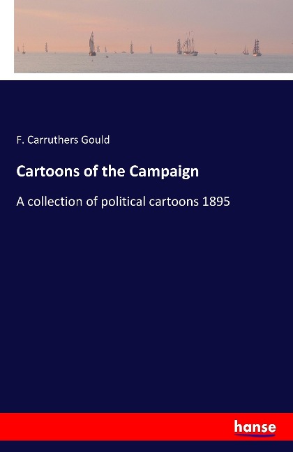 Cartoons of the Campaign: A collection of political cartoons 1895